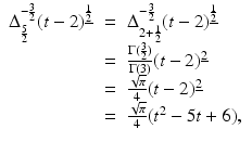 
$$\displaystyle\begin{array}{rcl} \Delta _{\frac{5} {2} }^{-\frac{3} {2} }(t - 2)^{\underline{\frac{1} {2} }}& =& \Delta _{2+\frac{1} {2} }^{-\frac{3} {2} }(t - 2)^{\underline{\frac{1} {2} }} {}\\ & =& \frac{\Gamma (\frac{3} {2})} {\Gamma (3)} (t - 2)^{\underline{2}} {}\\ & =& \frac{\sqrt{\pi }} {4} (t - 2)^{\underline{2}} {}\\ & =& \frac{\sqrt{\pi }} {4} (t^{2} - 5t + 6), {}\\ \end{array}$$
