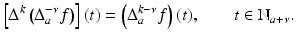 
$$\displaystyle{ \left [\Delta ^{k}\left (\Delta _{ a}^{-\nu }f\right )\right ](t) = \left (\Delta _{ a}^{k-\nu }f\right )(t),\qquad t \in \mathbb{N}_{ a+\nu }. }$$
