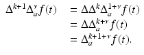 
$$\displaystyle\begin{array}{rcl} \Delta ^{k+1}\Delta _{ a}^{\nu }f(t)& & = \Delta \Delta ^{k}\Delta _{ a}^{1+\nu }f(t) {}\\ & & = \Delta \Delta _{a}^{k+\nu }f(t) {}\\ & & = \Delta _{a}^{k+1+\nu }f(t). {}\\ \end{array}$$
