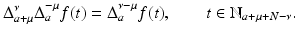
$$\displaystyle{ \Delta _{a+\mu }^{\nu }\Delta _{ a}^{-\mu }f(t) = \Delta _{ a}^{\nu -\mu }f(t),\qquad t \in \mathbb{N}_{ a+\mu +N-\nu }. }$$

