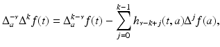 
$$\displaystyle{ \Delta _{a}^{-\nu }\Delta ^{k}f(t) = \Delta _{ a}^{k-\nu }f(t) -\sum \limits _{ j=0}^{k-1}h_{\nu -k+j}(t,a)\Delta ^{j}f(a), }$$
