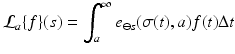 
$$\displaystyle{\mathcal{L}_{a}\{f\}(s) =\int _{ a}^{\infty }e_{ \ominus s}(\sigma (t),a)f(t)\Delta t}$$
