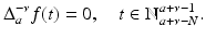 
$$\displaystyle{\Delta _{a}^{-\nu }f(t) = 0,\quad t \in \mathbb{N}_{ a+\nu -N}^{a+\nu -1}.}$$
