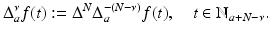
$$\displaystyle{\Delta _{a}^{\nu }f(t):= \Delta ^{N}\Delta _{ a}^{-(N-\nu )}f(t),\quad t \in \mathbb{N}_{ a+N-\nu }.}$$

