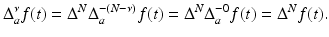 
$$\displaystyle{ \Delta _{a}^{\nu }f(t) = \Delta ^{N}\Delta _{ a}^{-\left (N-\nu \right )}f(t) = \Delta ^{N}\Delta _{ a}^{-0}f(t) = \Delta ^{N}f(t). }$$
