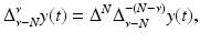 
$$\displaystyle{\Delta _{\nu -N}^{\nu }y(t) = \Delta ^{N}\Delta _{\nu -N}^{-(N-\nu )}y(t),}$$
