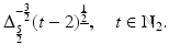 
$$\displaystyle{\Delta _{\frac{5} {2} }^{-\frac{3} {2} }(t - 2)^{\underline{\frac{1} {2} }},\quad t \in \mathbb{N}_{2}.}$$
