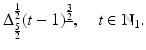 
$$\displaystyle{\Delta _{\frac{5} {2} }^{ \frac{1} {2} }(t - 1)^{\underline{\frac{3} {2} }},\quad t \in \mathbb{N}_{1}.}$$
