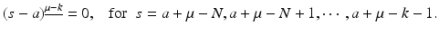 
$$\displaystyle{(s - a)^{\underline{\mu -k}} = 0,\;\;\mbox{ for}\;\;s = a +\mu -N,a +\mu -N + 1,\cdots \,,a +\mu -k - 1.}$$
