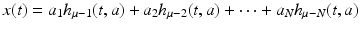 
$$\displaystyle{x(t) = a_{1}h_{\mu -1}(t,a) + a_{2}h_{\mu -2}(t,a) + \cdots + a_{N}h_{\mu -N}(t,a)}$$
