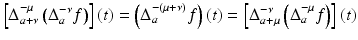
$$\displaystyle{\left [\Delta _{a+\nu }^{-\mu }\left (\Delta _{ a}^{-\nu }f\right )\right ](t) = \left (\Delta _{ a}^{-(\mu +\nu )}f\right )(t) = \left [\Delta _{ a+\mu }^{-\nu }\left (\Delta _{ a}^{-\mu }f\right )\right ](t)}$$
