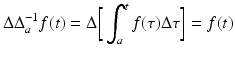 
$$\displaystyle{\Delta \Delta _{a}^{-1}f(t) = \Delta \bigg[\int _{ a}^{t}f(\tau )\Delta \tau \bigg] = f(t)}$$
