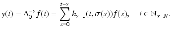 
$$\displaystyle{y(t) = \Delta _{0}^{-\nu }f(t) =\sum _{ s=0}^{t-\nu }h_{\nu -1}(t,\sigma (s))f(s),\quad t \in \mathbb{N}_{\nu -N}.}$$
