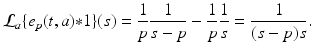 
$$\displaystyle{\mathcal{L}_{a}\{e_{p}(t,a) {\ast} 1\}(s) = \frac{1} {p} \frac{1} {s - p} -\frac{1} {p} \frac{1} {s} = \frac{1} {(s - p)s}.}$$
