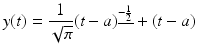 
$$\displaystyle{y(t) = \frac{1} {\sqrt{\pi }}(t - a)^{\underline{-\frac{1} {2} }} + (t - a)}$$
