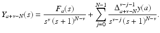 
$$\displaystyle{Y _{a+\nu -N}(s) = \frac{F_{a}(s)} {s^{\nu }\left (s + 1\right )^{N-\nu }} +\sum \limits _{ j=0}^{N-1}\frac{\Delta _{a+\nu -N}^{\nu -j-1}y(a)} {s^{\nu -j}\left (s + 1\right )^{N-\nu }}.}$$
