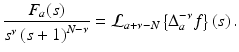 
$$\displaystyle{ \frac{F_{a}(s)} {s^{\nu }\left (s + 1\right )^{N-\nu }} = \mathcal{L}_{a+\nu -N}\left \{\Delta _{a}^{-\nu }f\right \}\left (s\right ). }$$

