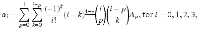 
$$\displaystyle{ \alpha _{i} =\sum \limits _{ p=0}^{i}\sum \limits _{ k=0}^{i-p}\frac{(-1)^{k}} {i!} (i - k)^{\underline{4-\pi }}\binom{i}{p}\binom{i - p}{k}A_{ p}\text{, for }i = 0,1,2,3\text{,} }$$
