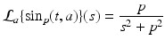 
$$\displaystyle{\mathcal{L}_{a}\{\sin _{p}(t,a)\}(s) = \frac{p} {s^{2} + p^{2}}}$$

