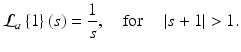 
$$\displaystyle{ \mathcal{L}_{a}\left \{1\right \}(s) = \frac{1} {s},\quad \text{for }\quad \vert s + 1\vert > 1. }$$
