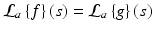 
$$\displaystyle{\mathcal{L}_{a}\left \{f\right \}\left (s\right ) = \mathcal{L}_{a}\left \{g\right \}\left (s\right )}$$
