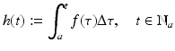 
$$\displaystyle{h(t):=\int _{ a}^{t}f(\tau )\Delta \tau,\quad t \in \mathbb{N}_{ a}}$$
