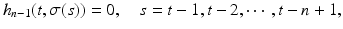 
$$\displaystyle{h_{n-1}(t,\sigma (s)) = 0,\quad s = t - 1,t - 2,\cdots \,,t - n + 1,}$$
