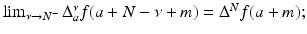 
$$\lim _{\nu \rightarrow N^{-}}\Delta _{a}^{\nu }f(a + N -\nu +m) = \Delta ^{N}f(a + m);$$
