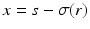 
$$x = s -\sigma (r)$$
