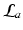 
$$\mathcal{L}_{a}$$
