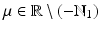 
$$\mu \in \mathbb{R}\setminus \left (-\mathbb{N}_{1}\right )$$
