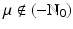 
$$\mu \not\in \left (-\mathbb{N}_{0}\right )$$
