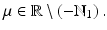 
$$\mu \in \mathbb{R}\setminus \left (-\mathbb{N}_{1}\right ).$$
