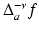 
$$\Delta _{a}^{-\nu }f$$
