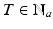 
$$T \in \mathbb{N}_{a}$$
