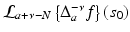 
$$\mathcal{L}_{a+\nu -N}\left \{\Delta _{a}^{-\nu }f\right \}\left (s_{0}\right )$$
