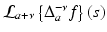 
$$\mathcal{L}_{a+\nu }\left \{\Delta _{a}^{-\nu }f\right \}(s)$$
