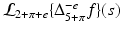 
$$\mathcal{L}_{2+\pi +e}\{\Delta _{5+\pi }^{-e}f\}(s)$$
