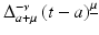 
$$\Delta _{a+\mu }^{-\nu }\left (t - a\right )^{\underline{\mu }}$$
