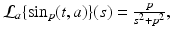 
$$\mathcal{L}_{a}\{\sin _{p}(t,a)\}(s) = \frac{p} {s^{2}+p^{2}},$$
