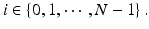 
$$i \in \left \{0,1,\cdots \,,N - 1\right \}.$$
