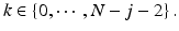 
$$k \in \left \{0,\cdots \,,N - j - 2\right \}.$$
