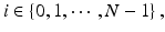 
$$i \in \left \{0,1,\cdots \,,N - 1\right \},$$
