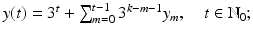 
$$y(t) = 3^{t} +\sum _{ m=0}^{t-1}3^{k-m-1}y_{m},\quad t \in \mathbb{N}_{0};$$
