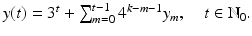 
$$y(t) = 3^{t} +\sum _{ m=0}^{t-1}4^{k-m-1}y_{m},\quad t \in \mathbb{N}_{0}.$$
