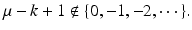 
$$\mu -k + 1\notin \{0,-1,-2,\cdots \,\}.$$
