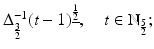 
$$\Delta _{\frac{3} {2} }^{-1}(t - 1)^{\underline{\frac{1} {2} }},\quad t \in \mathbb{N}_{\frac{5} {2} };$$
