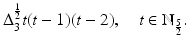 
$$\Delta _{3}^{\frac{1} {2} }t(t - 1)(t - 2),\quad t \in \mathbb{N}_{\frac{5} {2} }.$$
