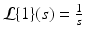 
$$\mathcal{L}\{1\}(s) = \frac{1} {s}$$
