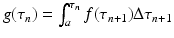 
$$g(\tau _{n}) =\int _{ a}^{\tau _{n}}f(\tau _{n+1})\Delta \tau _{n+1}$$
